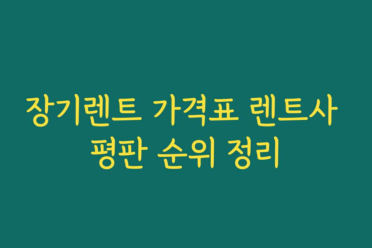장기렌트 가격표 렌트사 평판 순위 정리