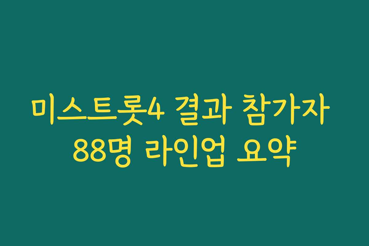 미스트롯4 결과 참가자 88명 라인업 요약