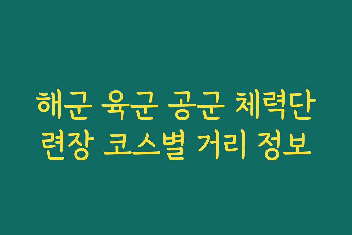해군 육군 공군 체력단련장 코스별 거리 정보