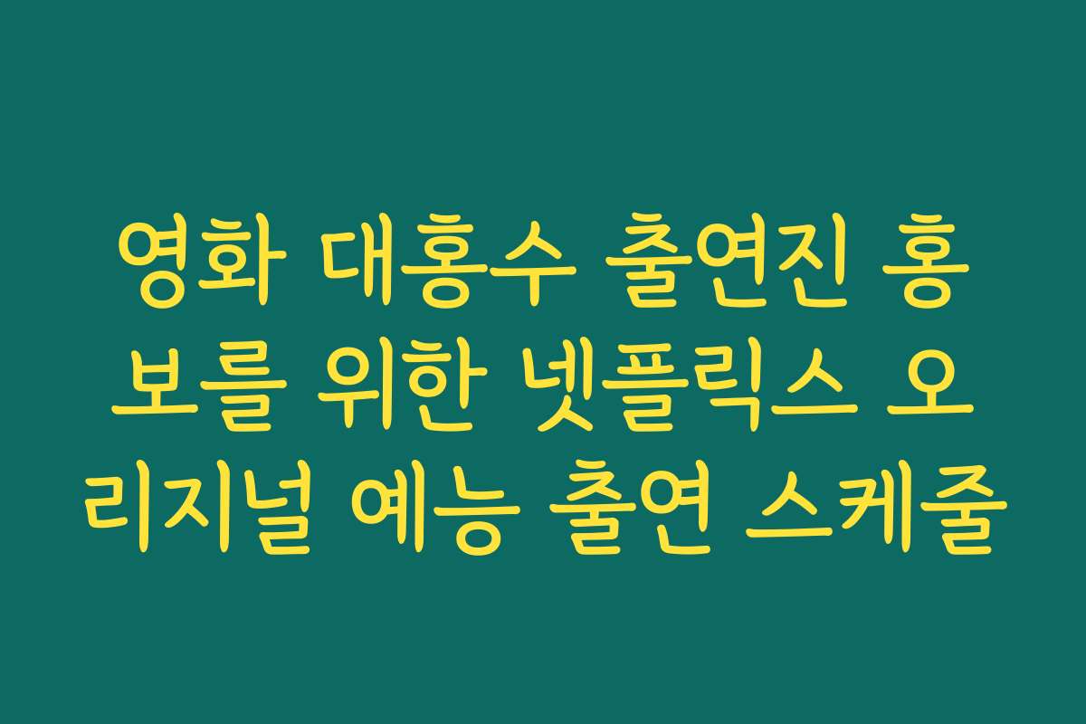 영화 대홍수 출연진 홍보를 위한 넷플릭스 오리지널 예능 출연 스케줄