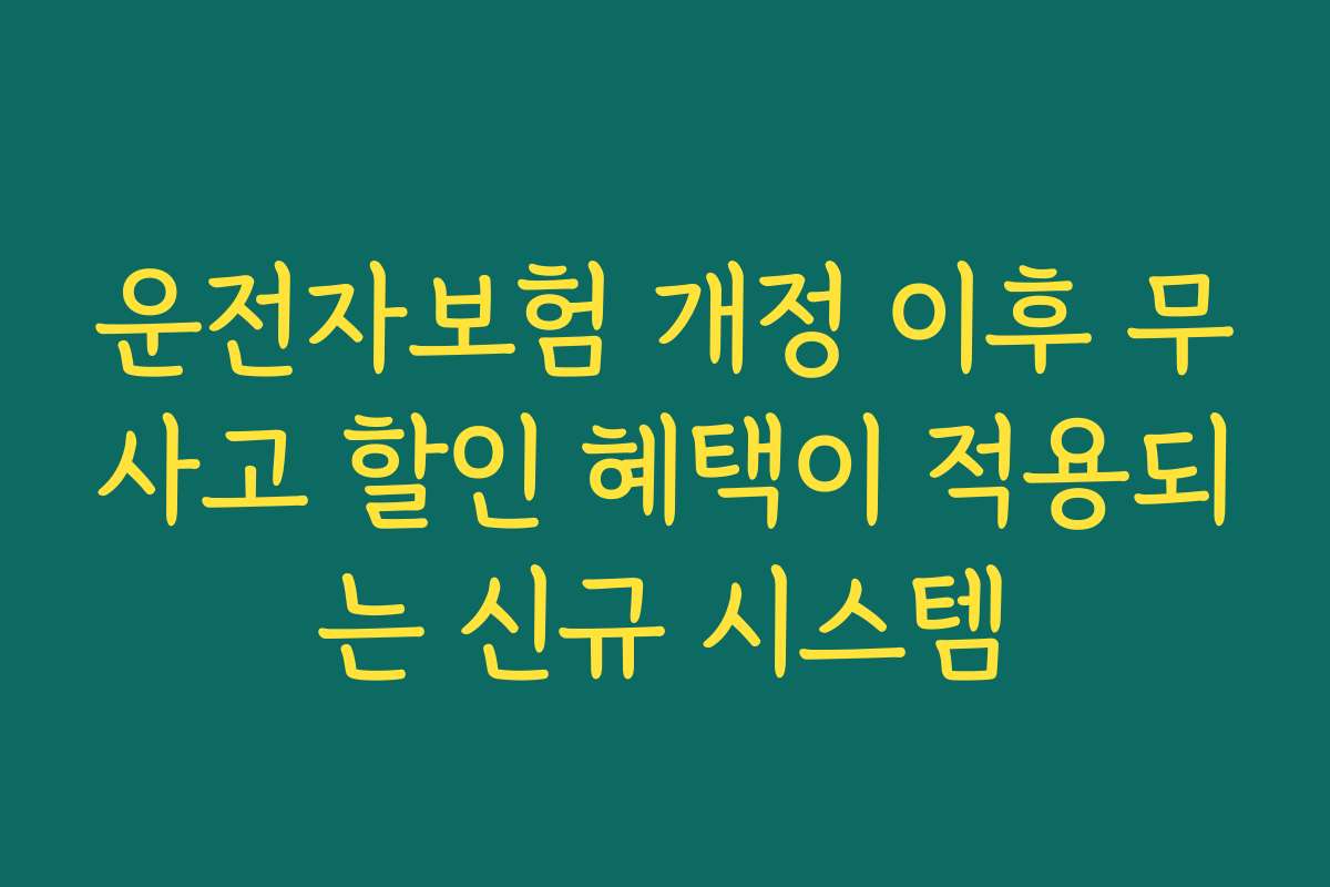 운전자보험 개정 이후 무사고 할인 혜택이 적용되는 신규 시스템