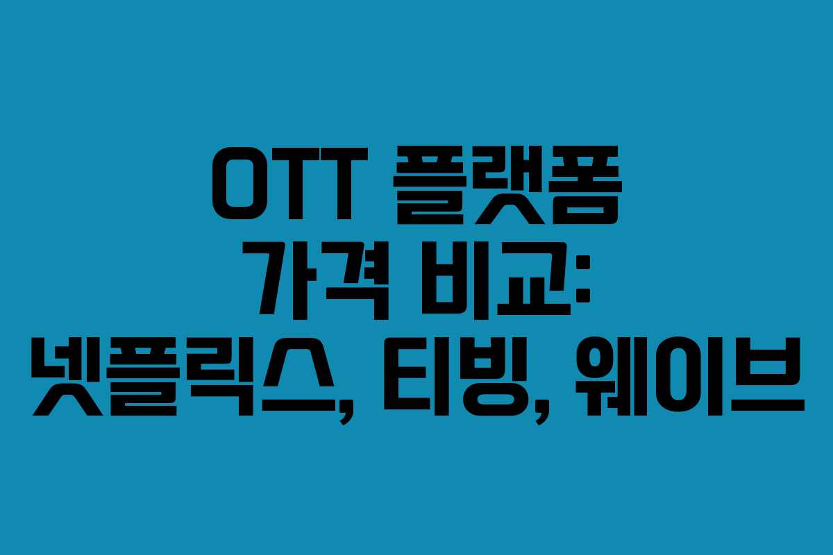 OTT 플랫폼 가격 비교: 넷플릭스, 티빙, 웨이브