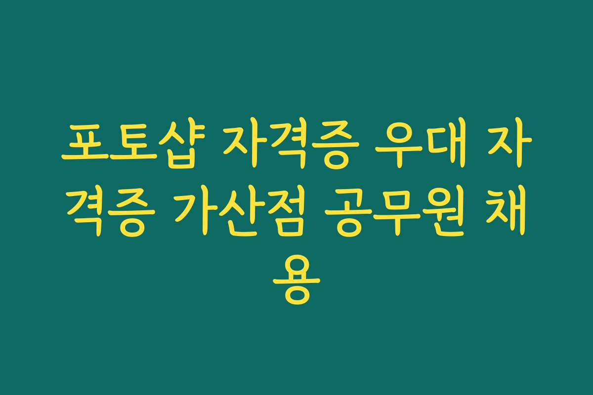 포토샵 자격증 우대 자격증 가산점 공무원 채용