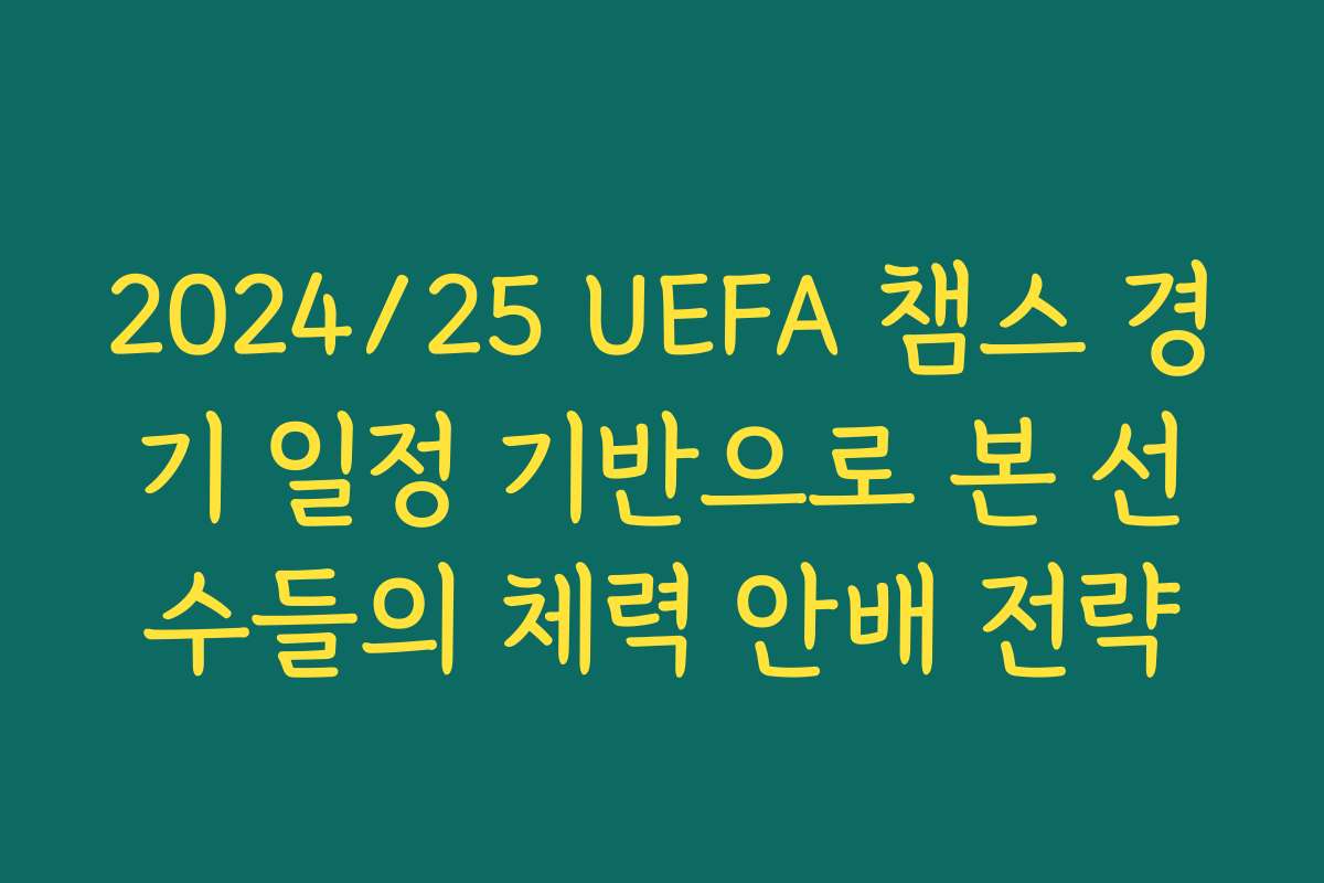 2024/25 UEFA 챔스 경기 일정 기반으로 본 선수들의 체력 안배 전략