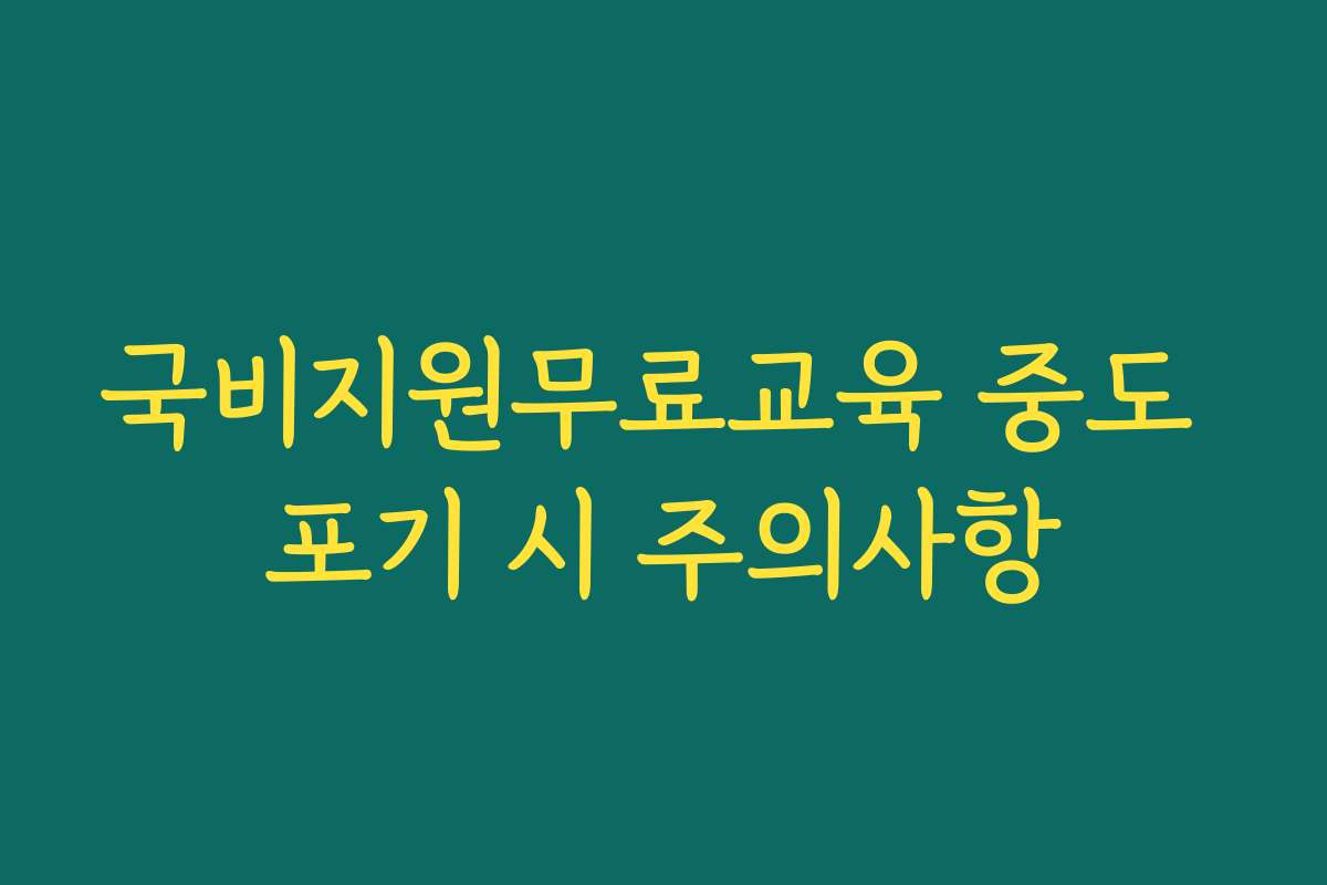 국비지원무료교육 중도 포기 시 주의사항