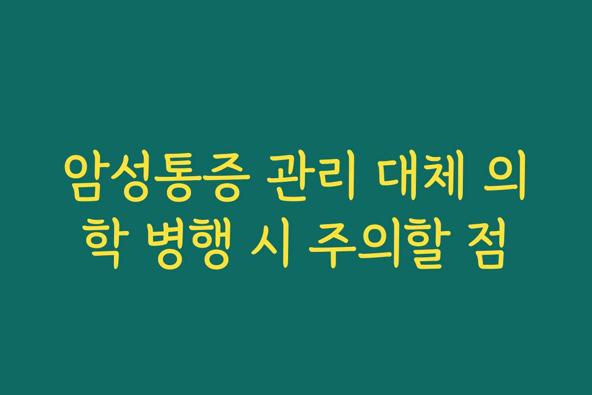 암성통증 관리 대체 의학 병행 시 주의할 점