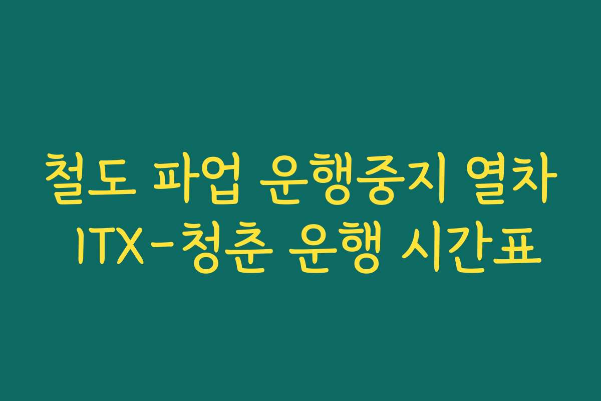 철도 파업 운행중지 열차 ITX-청춘 운행 시간표
