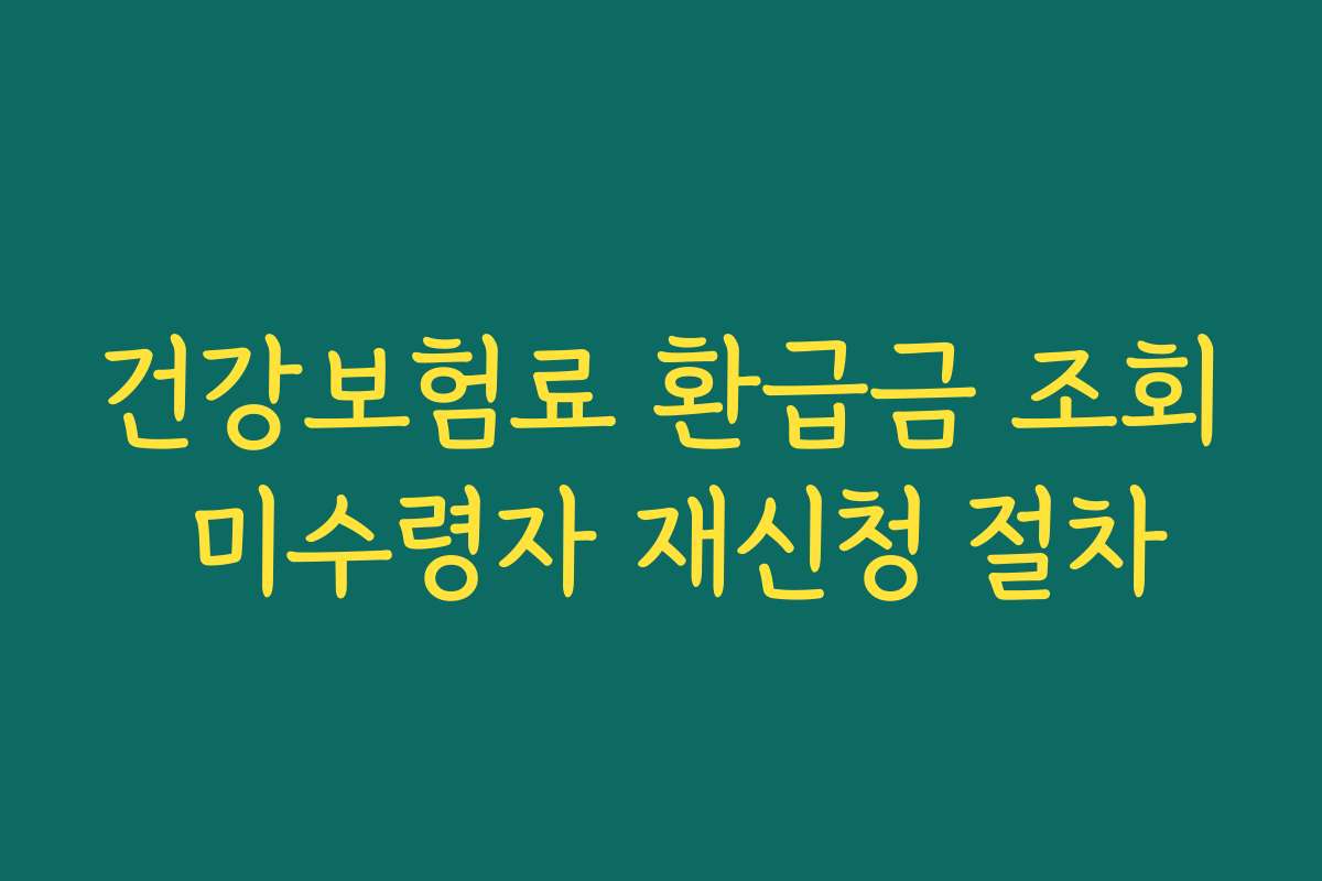 건강보험료 환급금 조회 미수령자 재신청 절차