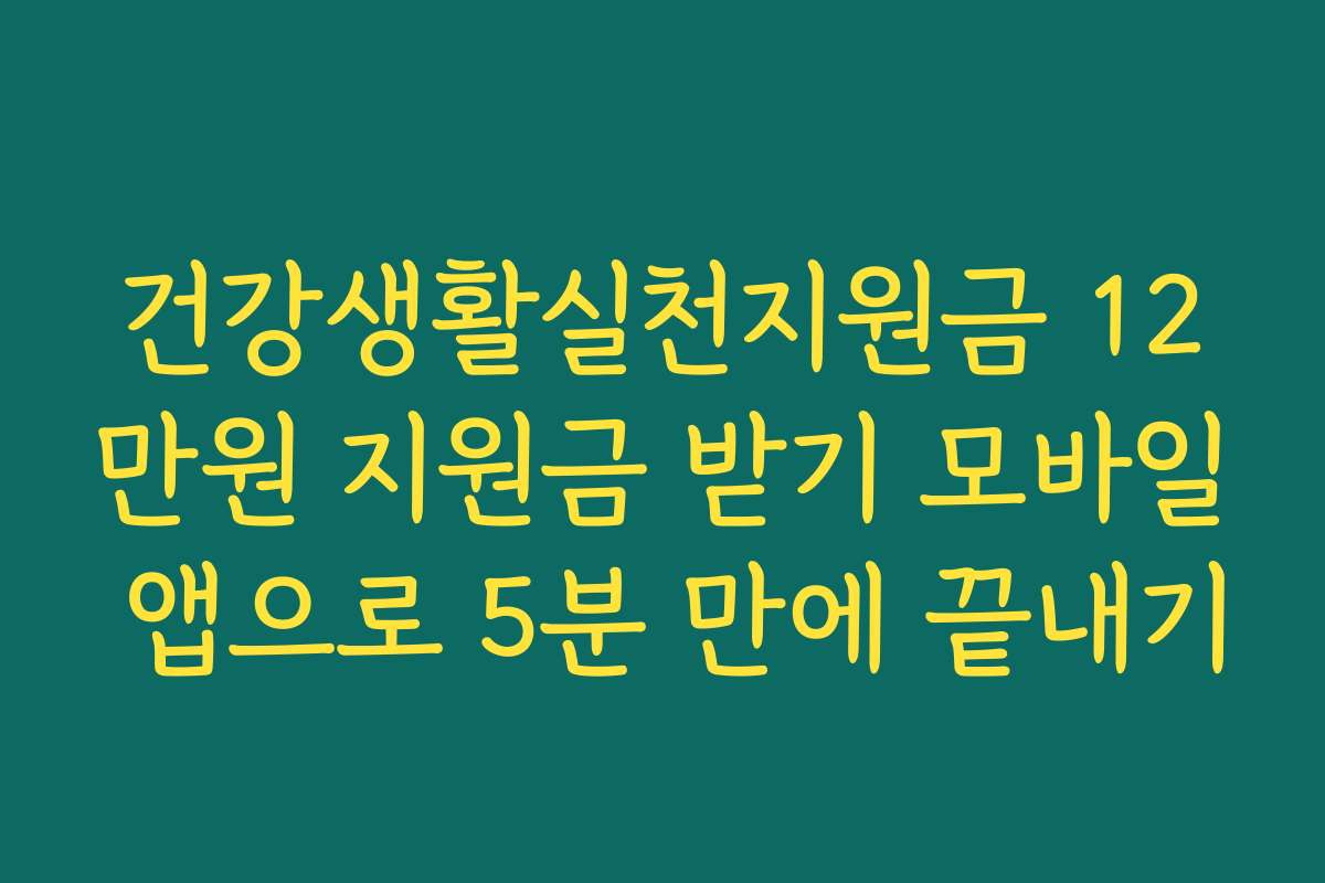 건강생활실천지원금 12만원 지원금 받기 모바일 앱으로 5분 만에 끝내기