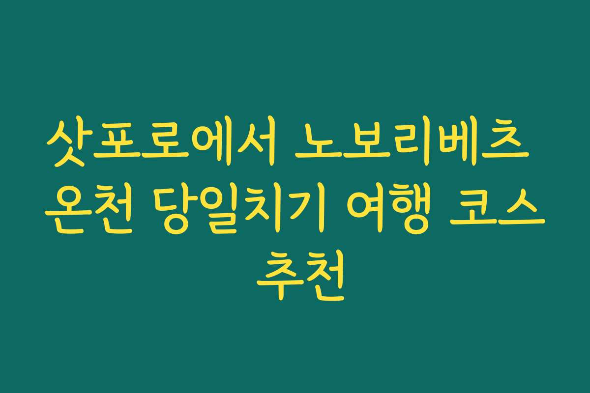 삿포로에서 노보리베츠 온천 당일치기 여행 코스 추천