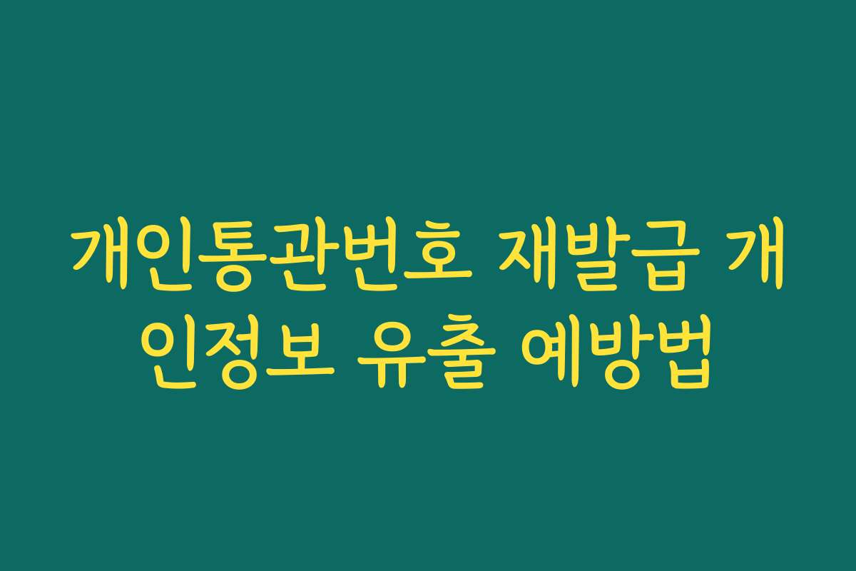 개인통관번호 재발급 개인정보 유출 예방법