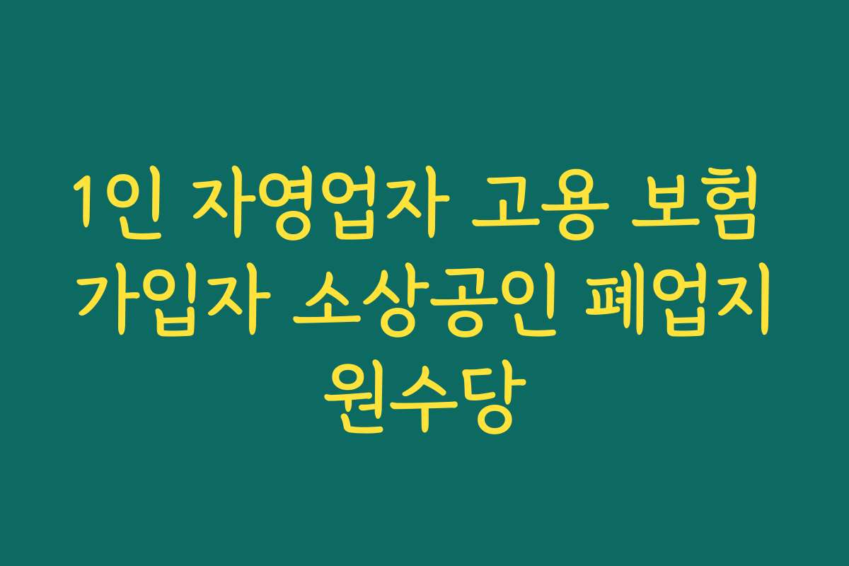 1인 자영업자 고용 보험 가입자 소상공인 폐업지원수당