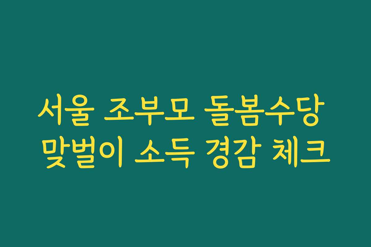 서울 조부모 돌봄수당 맞벌이 소득 경감 체크