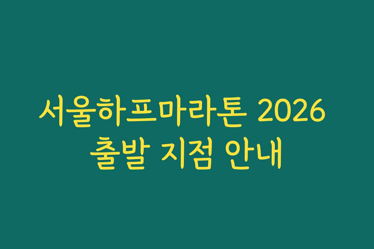 서울하프마라톤 2026 출발 지점 안내