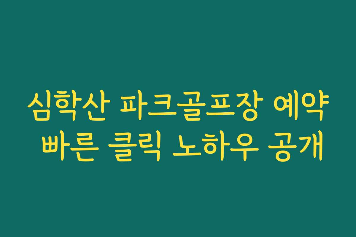 심학산 파크골프장 예약 빠른 클릭 노하우 공개