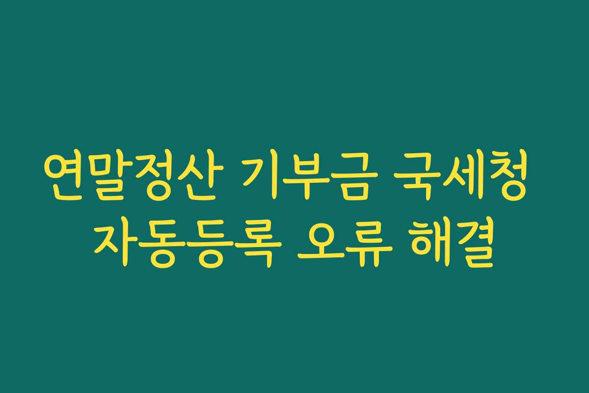 연말정산 기부금 국세청 자동등록 오류 해결