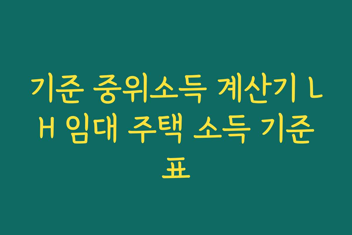 기준 중위소득 계산기 LH 임대 주택 소득 기준표
