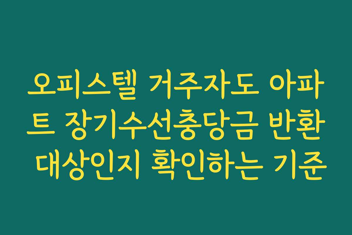 오피스텔 거주자도 아파트 장기수선충당금 반환 대상인지 확인하는 기준