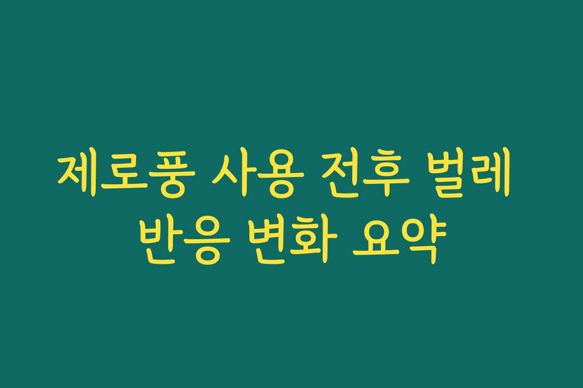 제로풍 사용 전후 벌레 반응 변화 요약