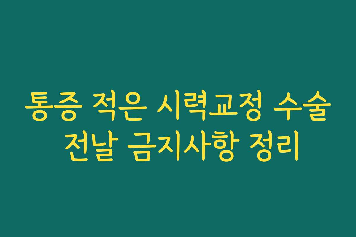 통증 적은 시력교정 수술 전날 금지사항 정리