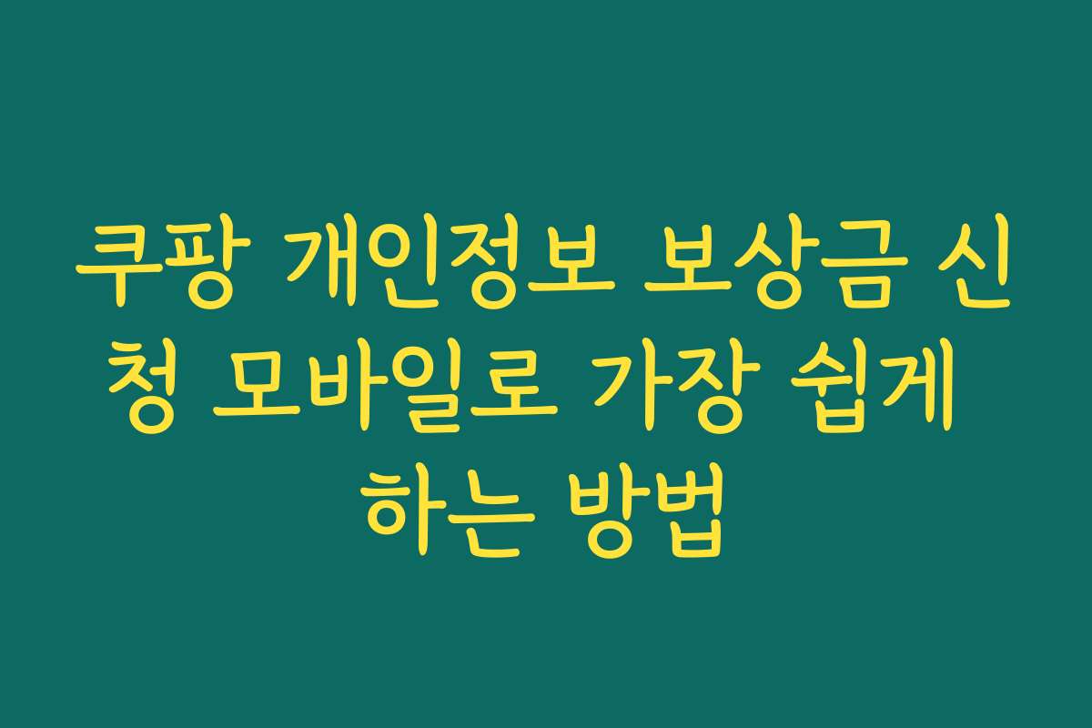 쿠팡 개인정보 보상금 신청 모바일로 가장 쉽게 하는 방법