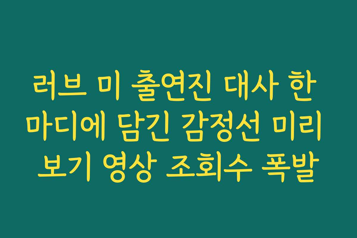 러브 미 출연진 대사 한 마디에 담긴 감정선 미리 보기 영상 조회수 폭발