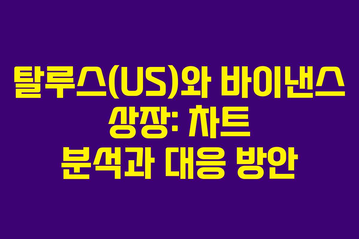 탈루스(US)와 바이낸스 상장: 차트 분석과 대응 방안