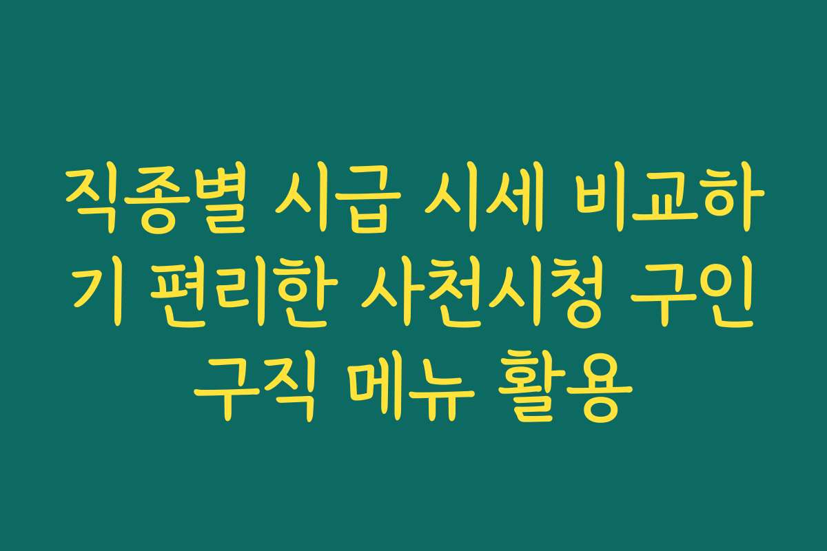직종별 시급 시세 비교하기 편리한 사천시청 구인구직 메뉴 활용