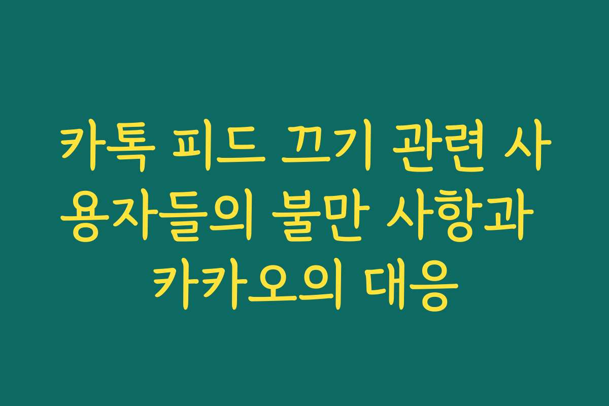 카톡 피드 끄기 관련 사용자들의 불만 사항과 카카오의 대응
