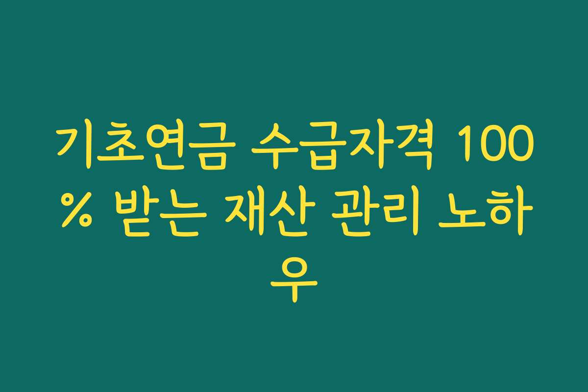 기초연금 수급자격 100% 받는 재산 관리 노하우
