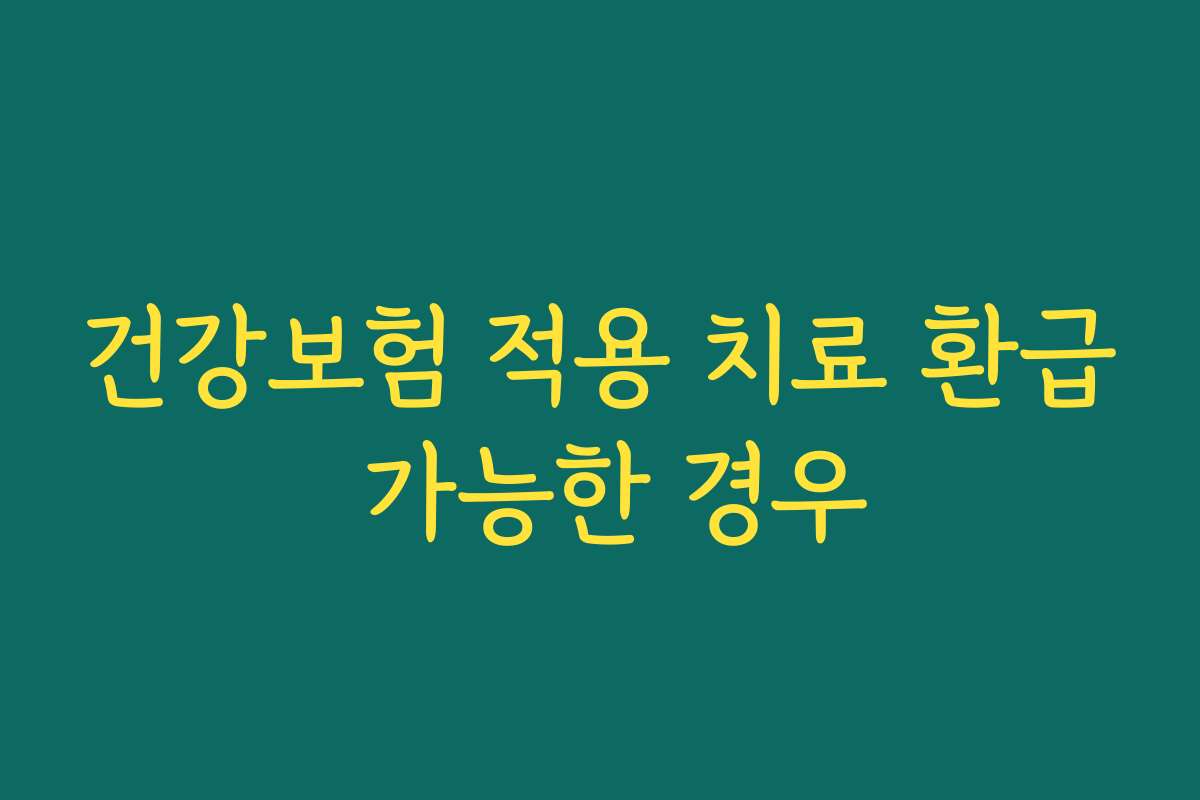 건강보험 적용 치료 환급 가능한 경우