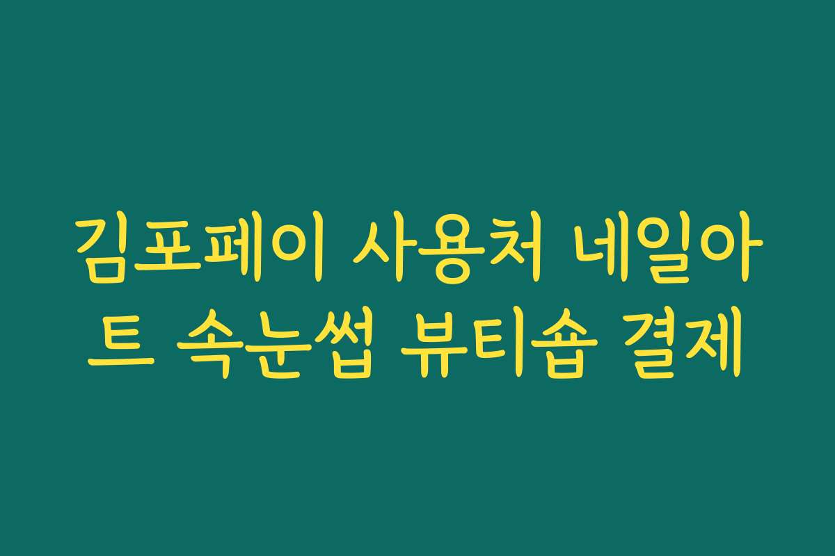 김포페이 사용처 네일아트 속눈썹 뷰티숍 결제