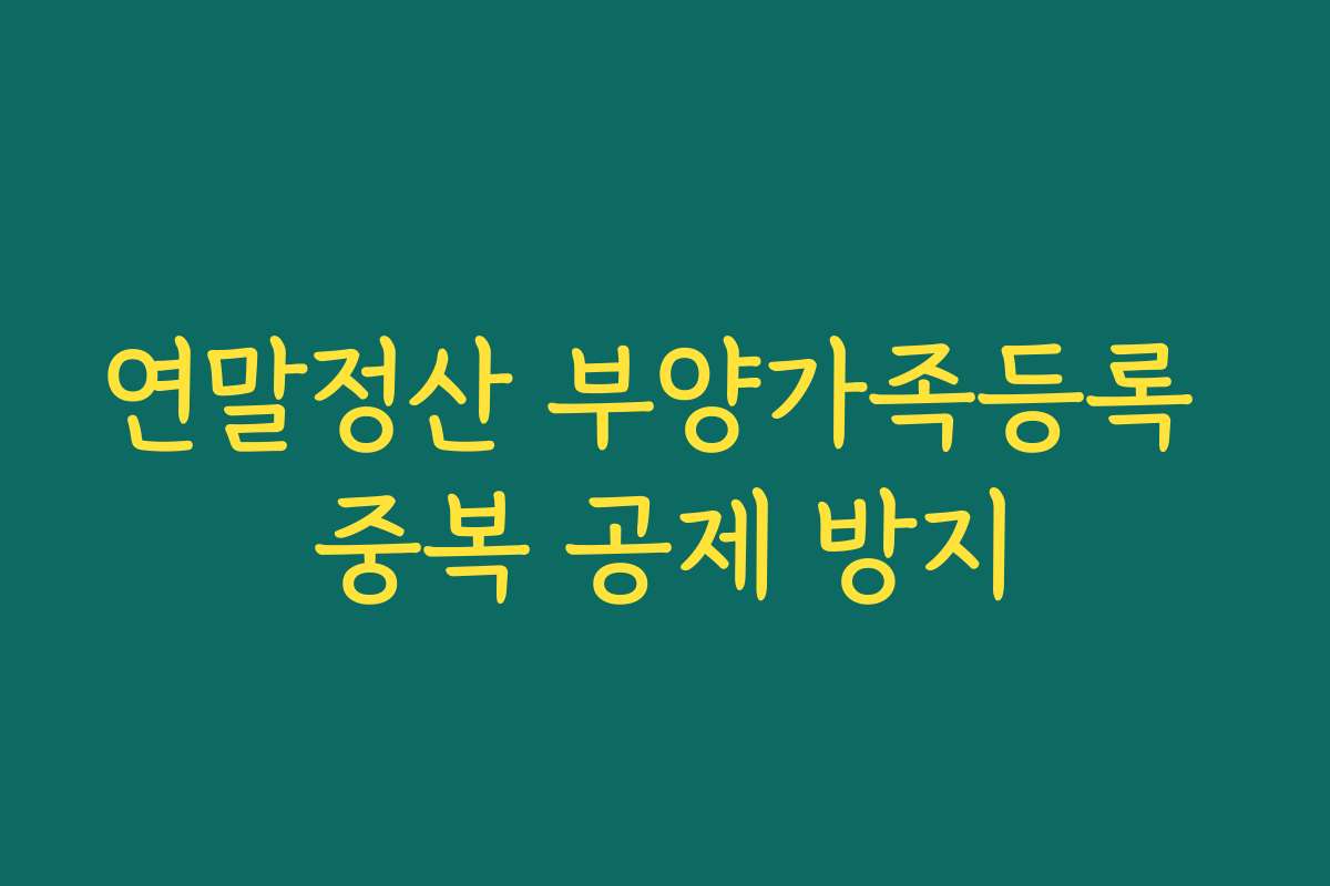 연말정산 부양가족등록 중복 공제 방지