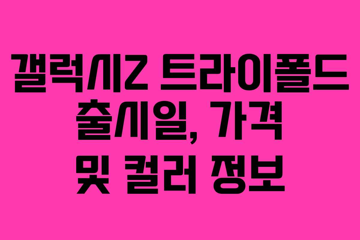 갤럭시Z 트라이폴드 출시일, 가격 및 컬러 정보