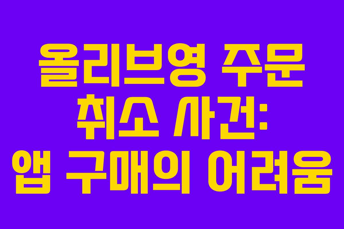 올리브영 주문 취소 사건: 앱 구매의 어려움