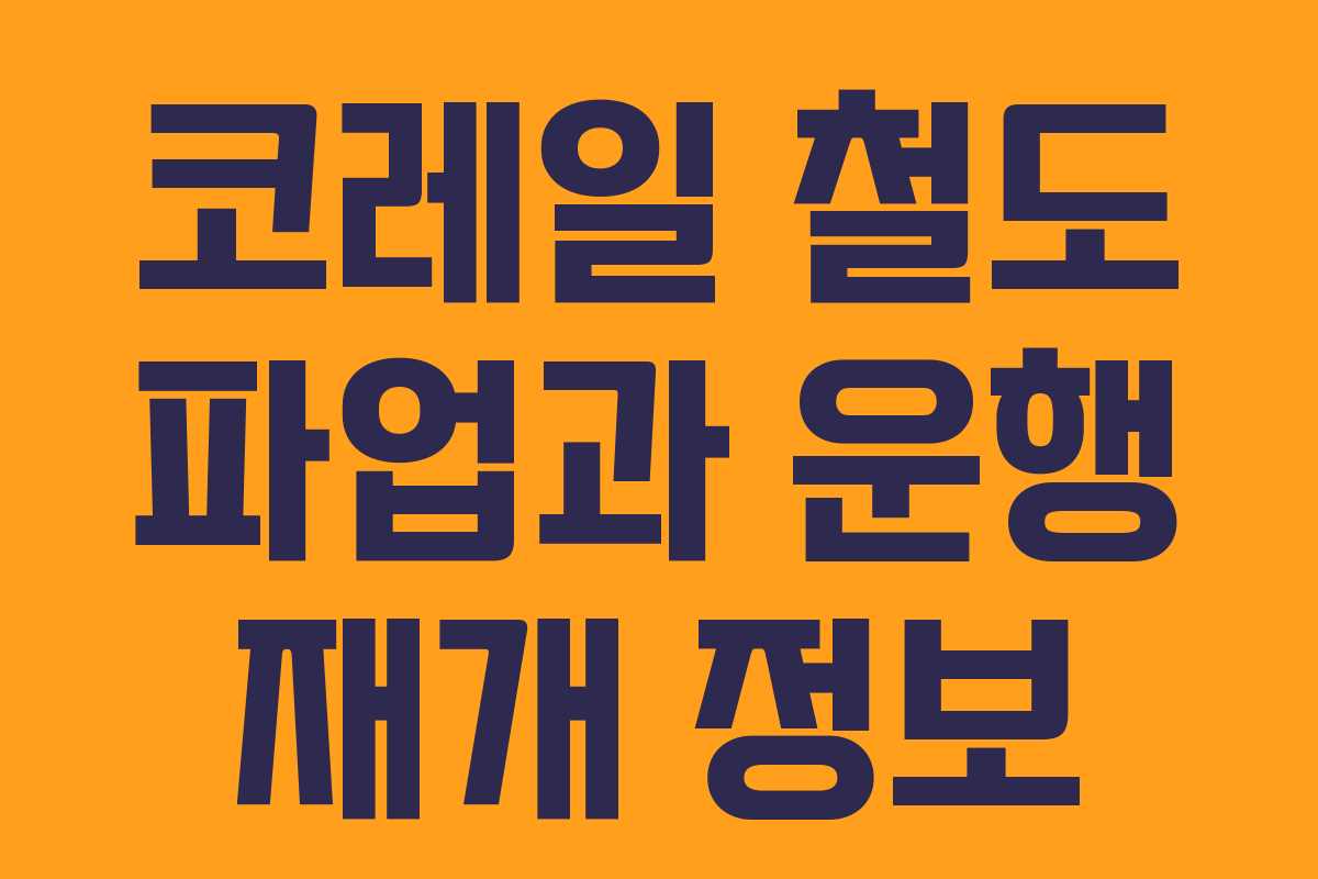 코레일 철도 파업과 운행 재개 정보