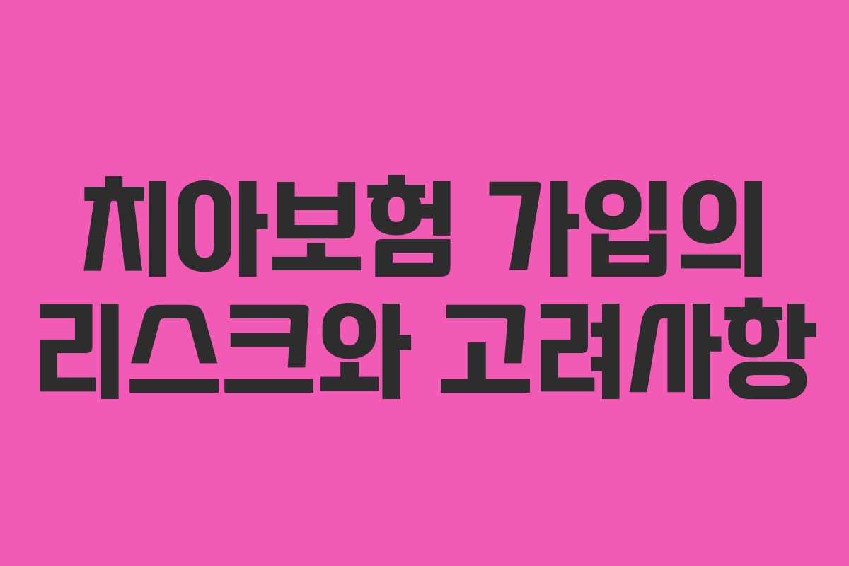 치아보험 가입의 리스크와 고려사항