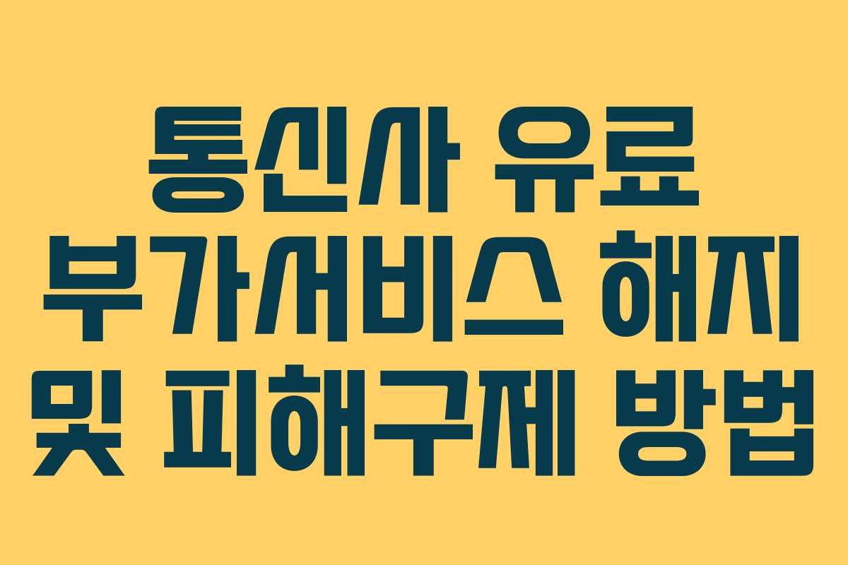 통신사 유료 부가서비스 해지 및 피해구제 방법