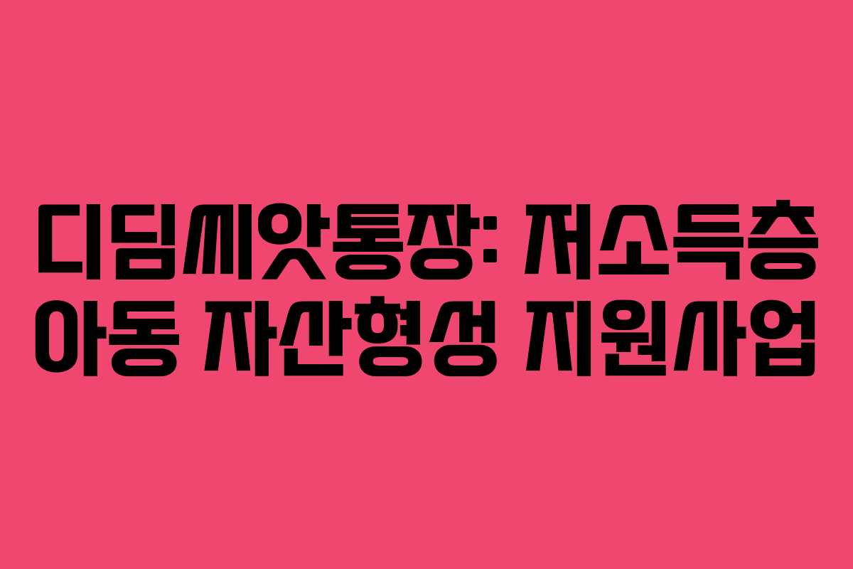 디딤씨앗통장: 저소득층 아동 자산형성 지원사업