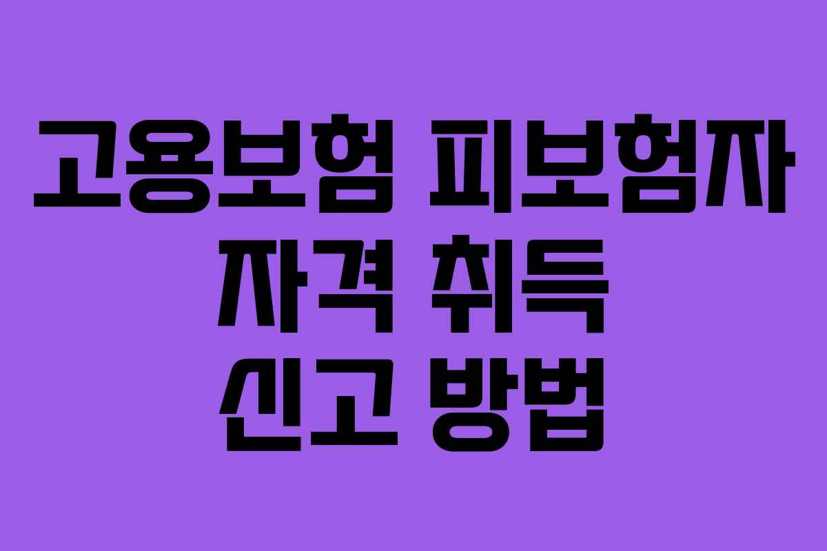 고용보험 피보험자 자격 취득 신고 방법