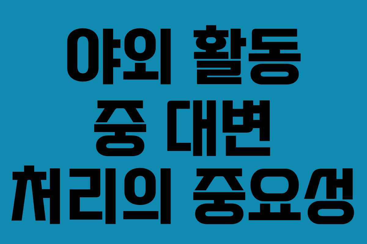 야외 활동 중 대변 처리의 중요성