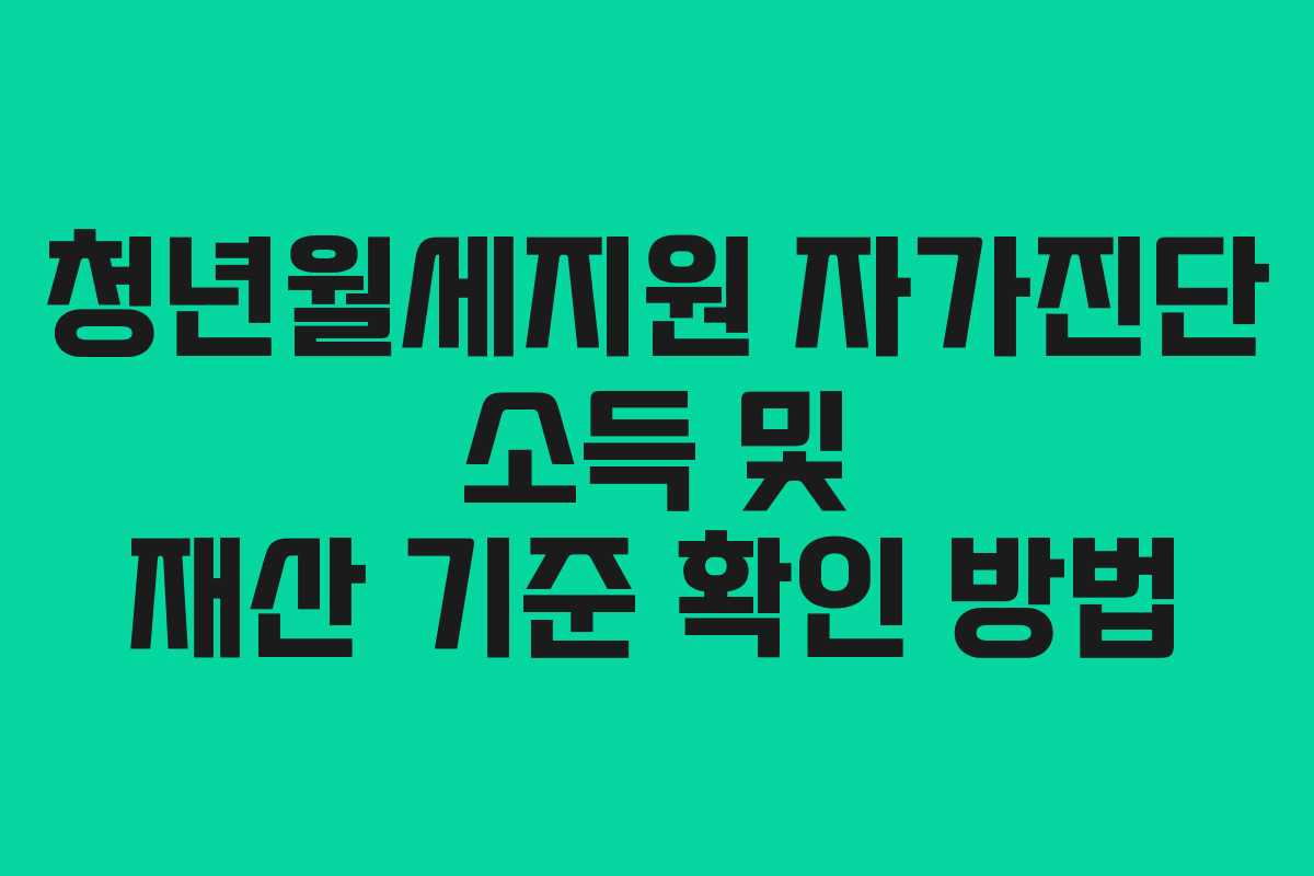 청년월세지원 자가진단 소득 및 재산 기준 확인 방법