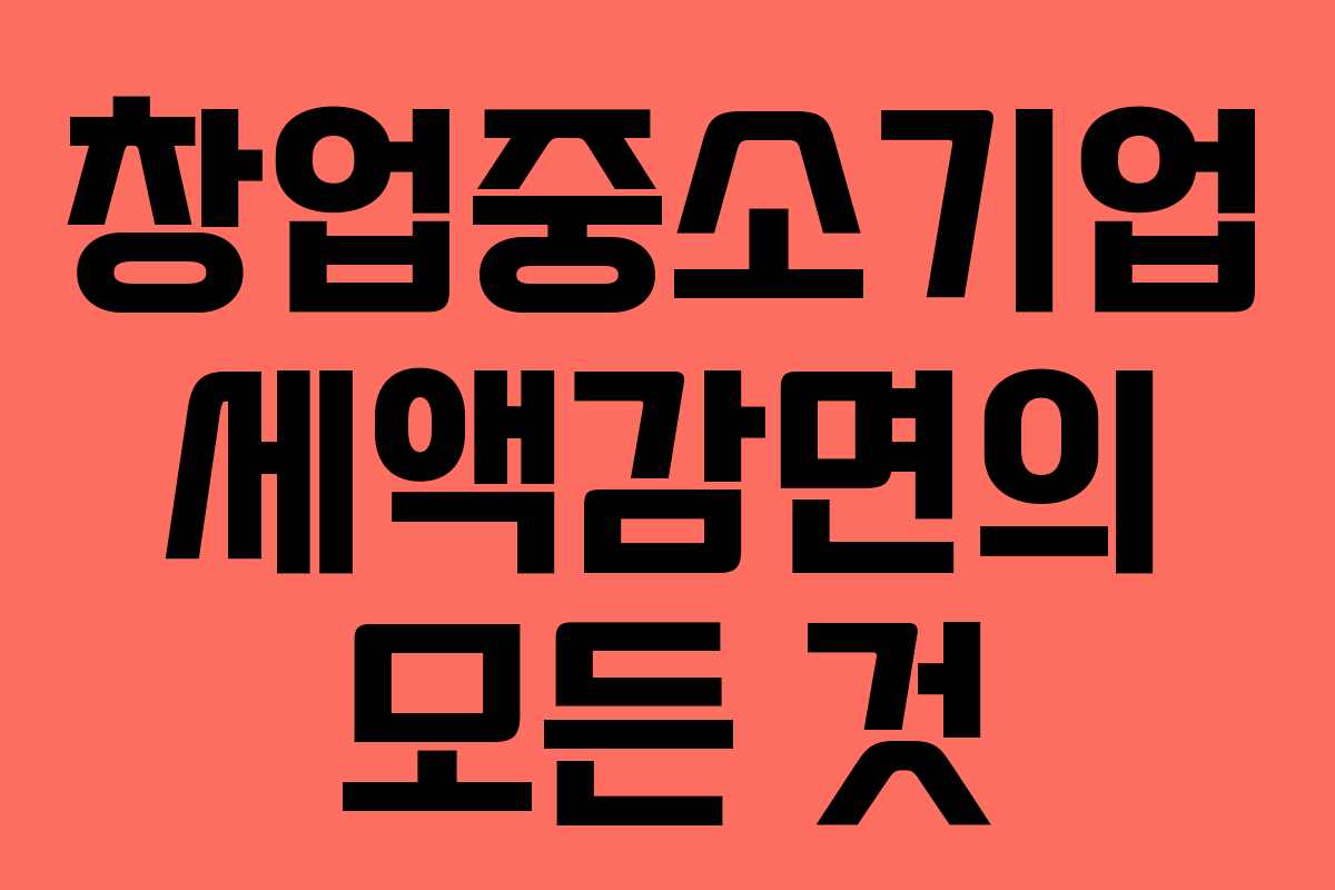 창업중소기업 세액감면의 모든 것