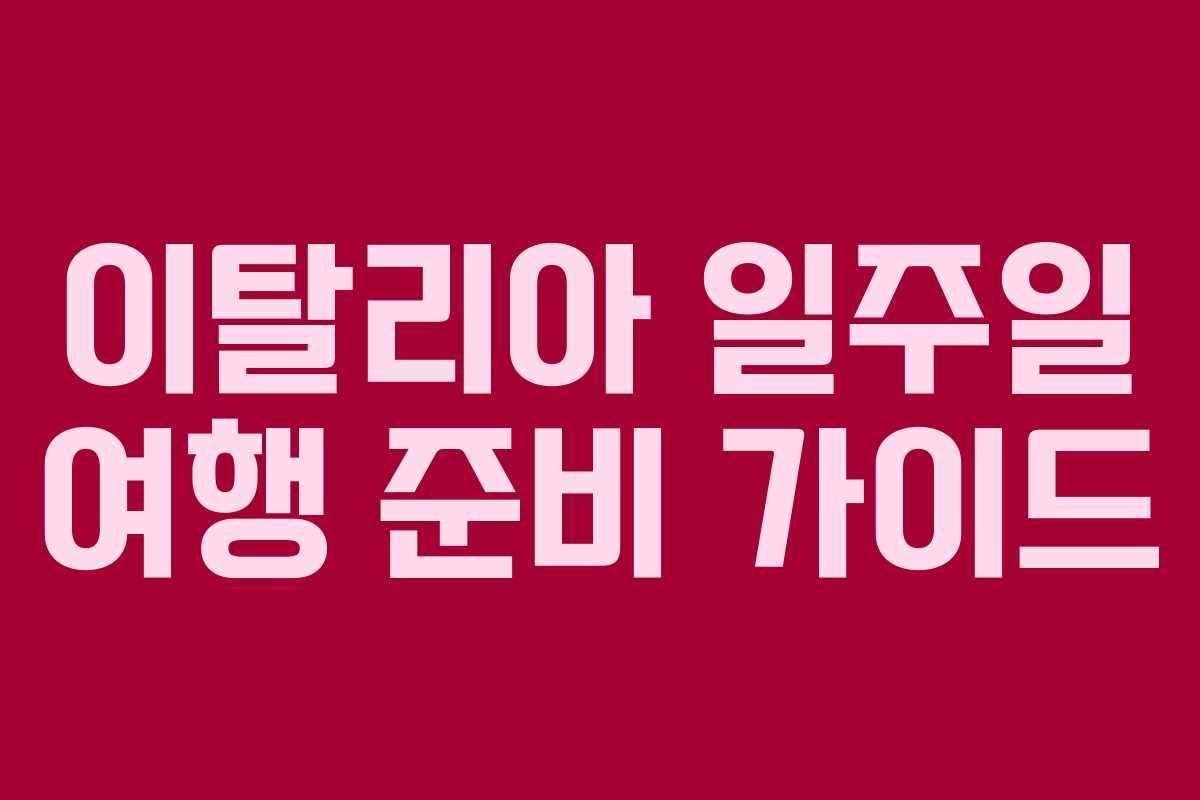 이탈리아 일주일 여행 준비 가이드