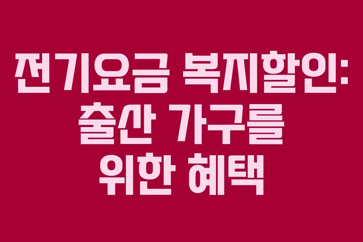 전기요금 복지할인: 출산 가구를 위한 혜택