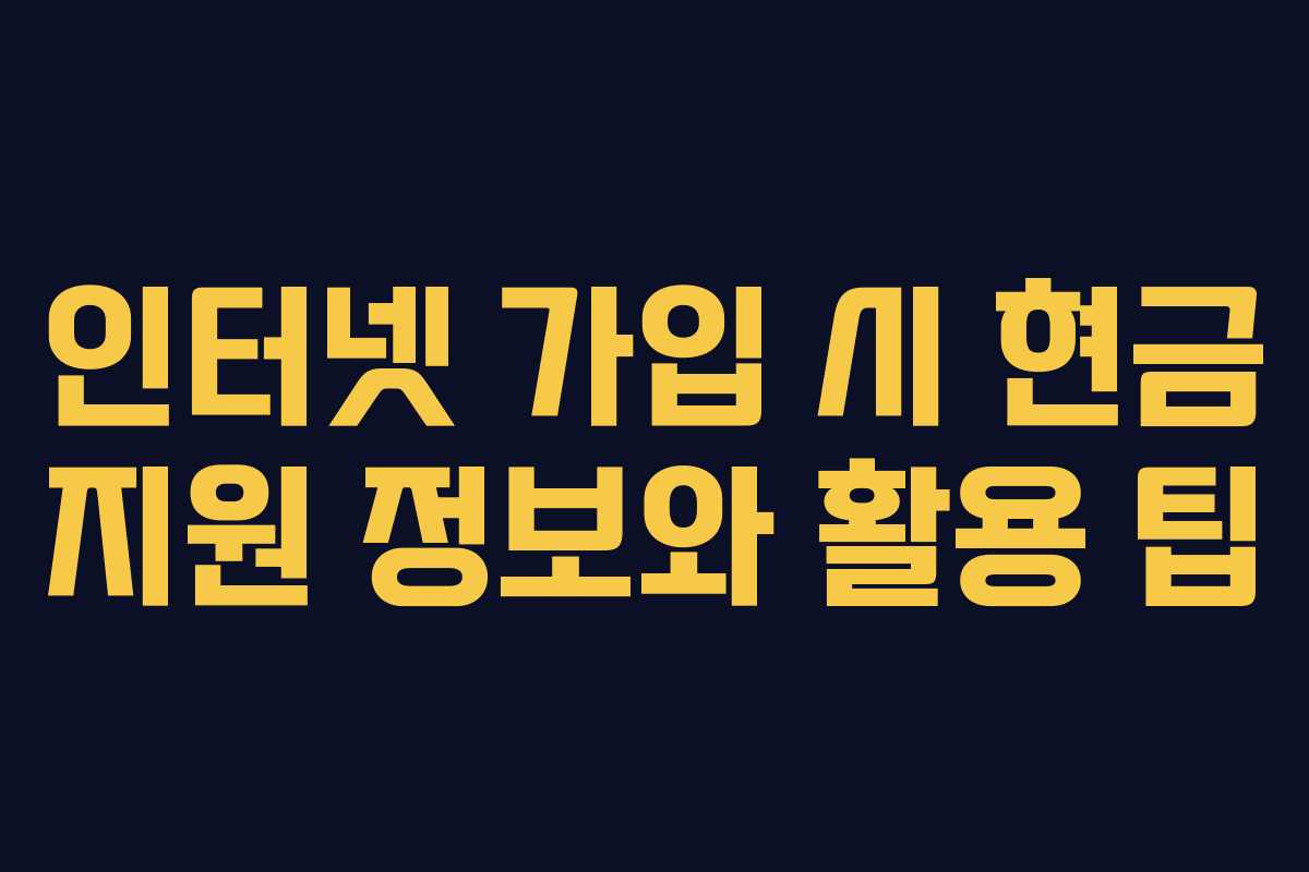 인터넷 가입 시 현금 지원 정보와 활용 팁