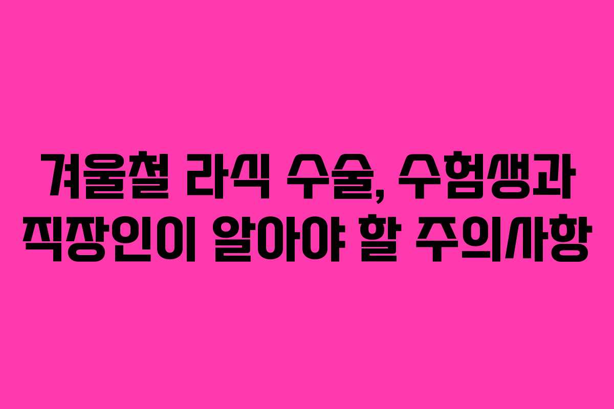 겨울철 라식 수술, 수험생과 직장인이 알아야 할 주의사항