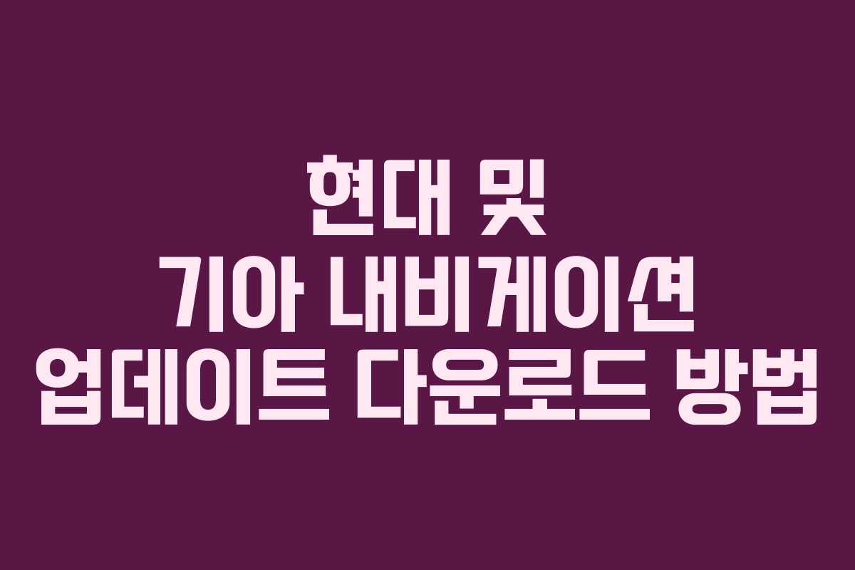 현대 및 기아 내비게이션 업데이트 다운로드 방법