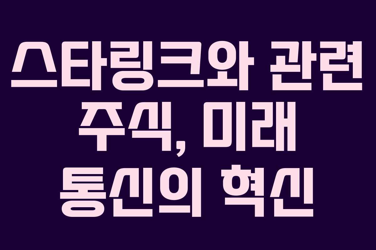 스타링크와 관련 주식, 미래 통신의 혁신
