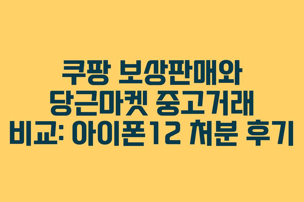 쿠팡 보상판매와 당근마켓 중고거래 비교: 아이폰12 처분 후기